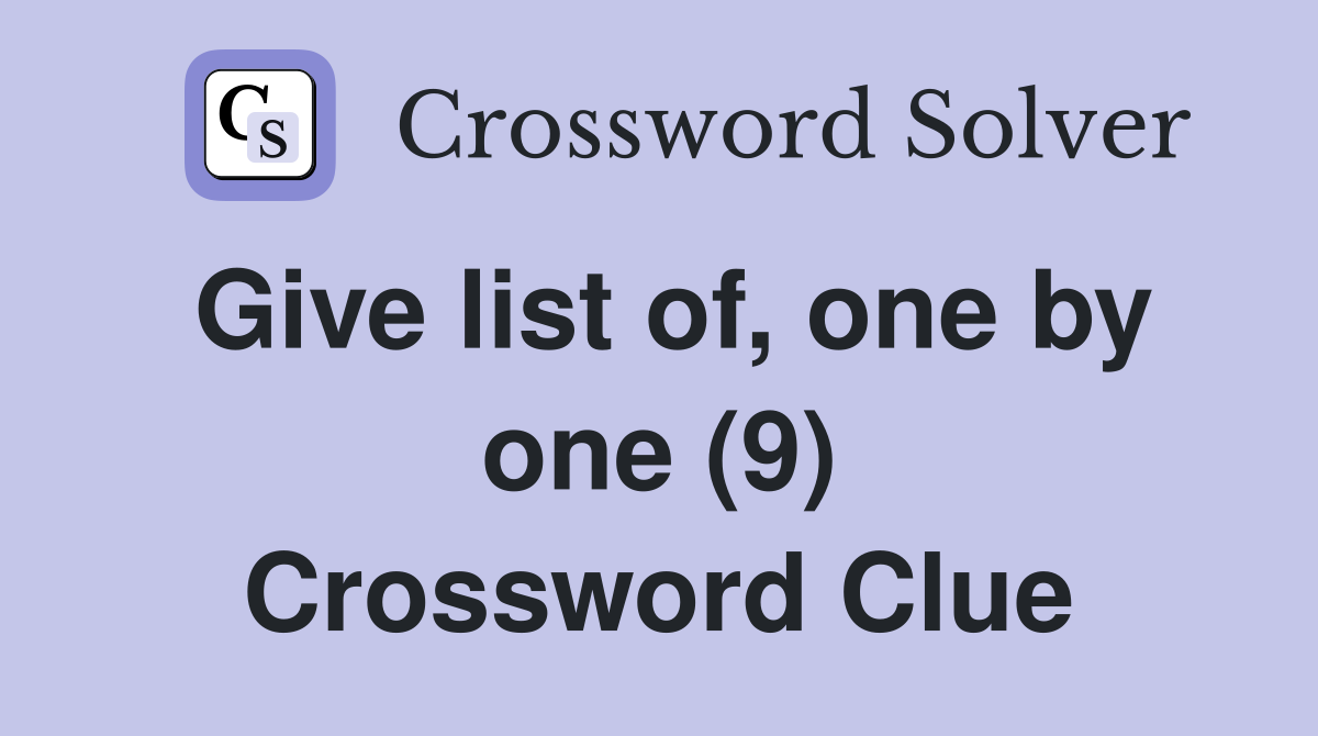 Give list of, one by one (9) Crossword Clue