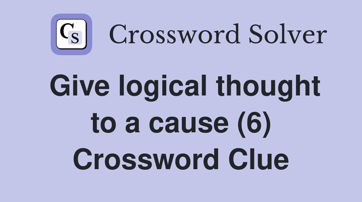 Give logical thought to a cause (6) Crossword Clue