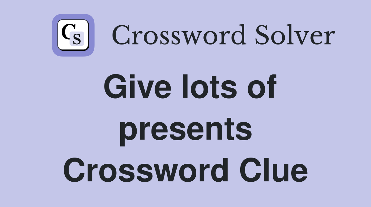 Give lots of presents Crossword Clue