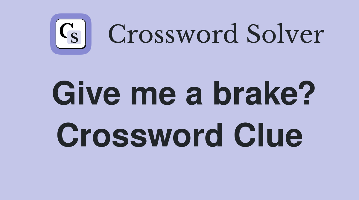 Give me a brake? Crossword Clue
