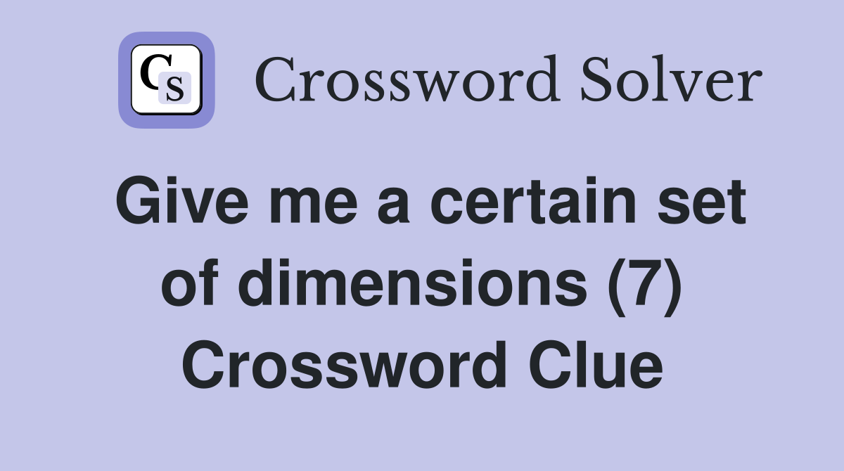Give me a certain set of dimensions (7) Crossword Clue