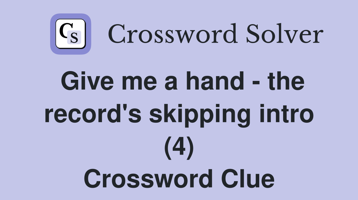 Give me a hand - the record's skipping intro (4) Crossword Clue