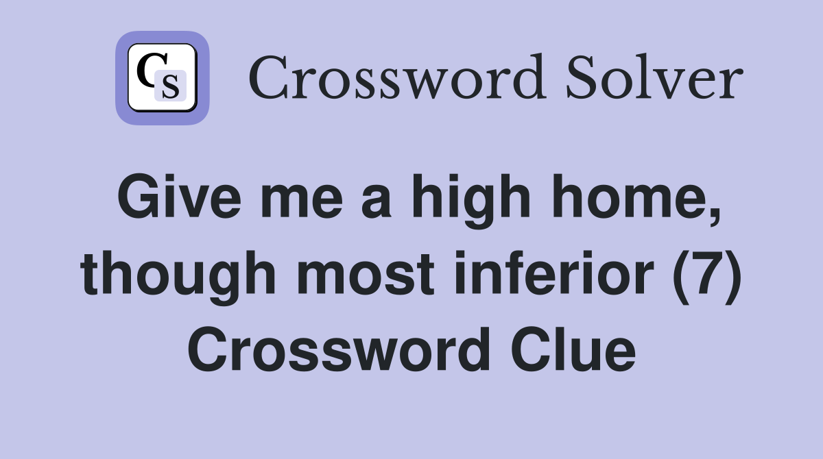 Give me a high home, though most inferior (7) Crossword Clue