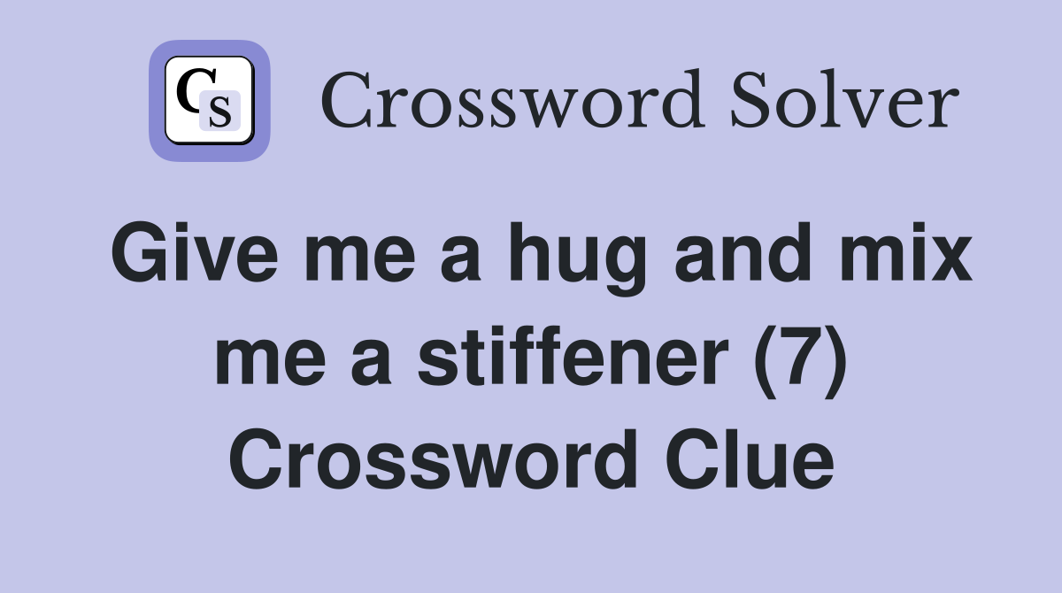 Give me a hug and mix me a stiffener (7) Crossword Clue