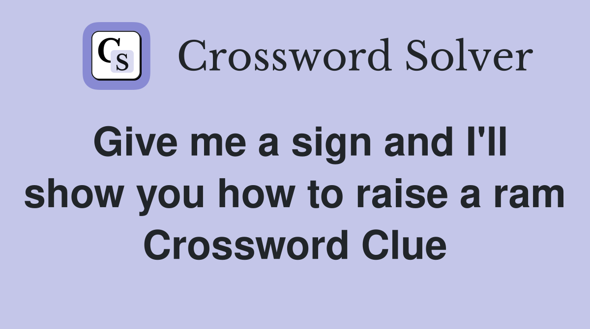 Give me a sign and I'll show you how to raise a ram Crossword Clue