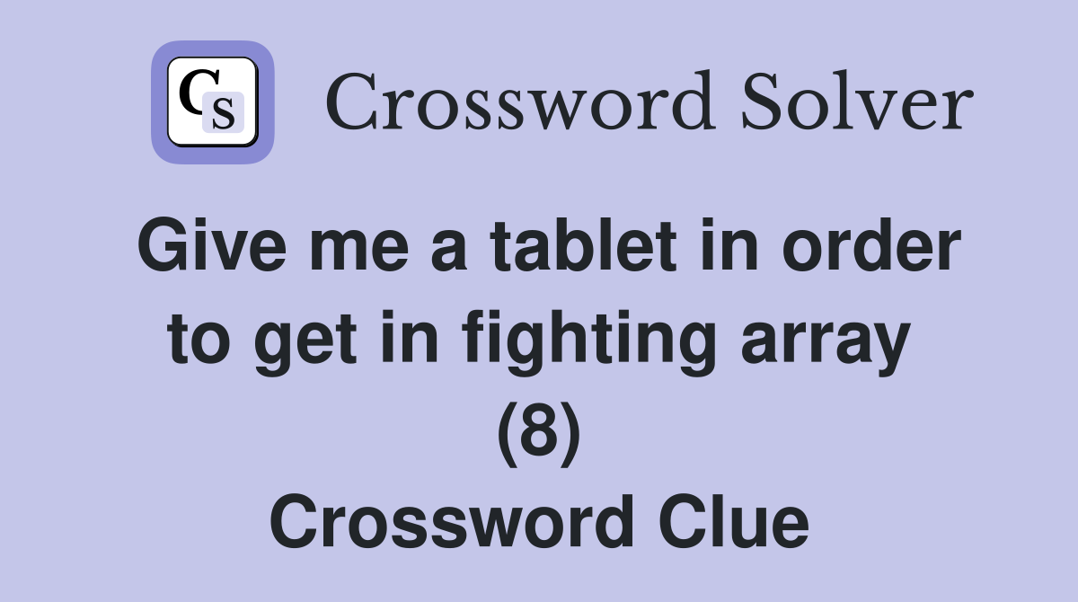 Give me a tablet in order to get in fighting array (8) Crossword Clue