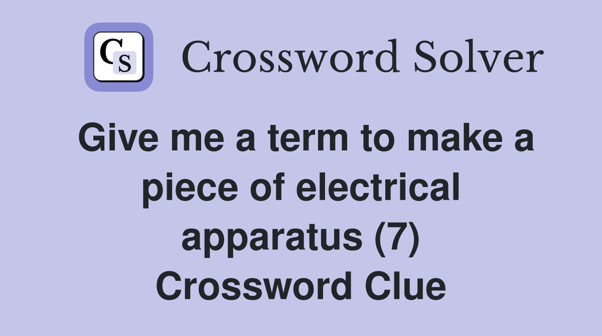 Give me a term to make a piece of electrical apparatus (7) Crossword Clue