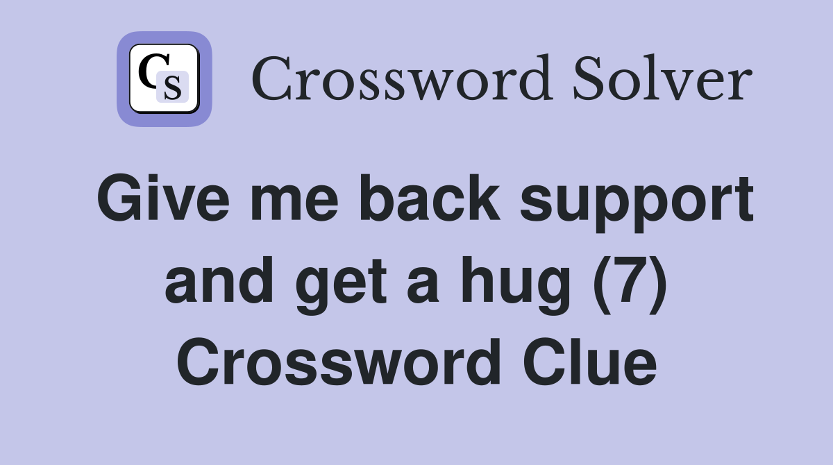 Give me back support and get a hug (7) Crossword Clue