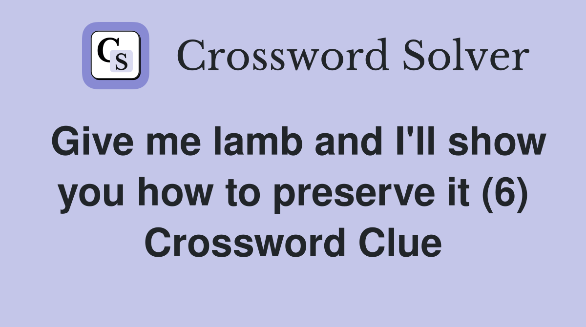 Give me lamb and I'll show you how to preserve it (6) Crossword Clue