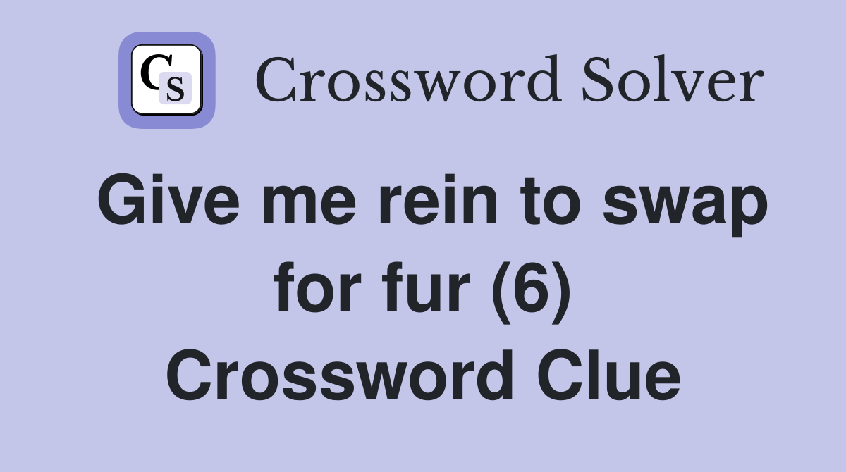 Give me rein to swap for fur (6) Crossword Clue