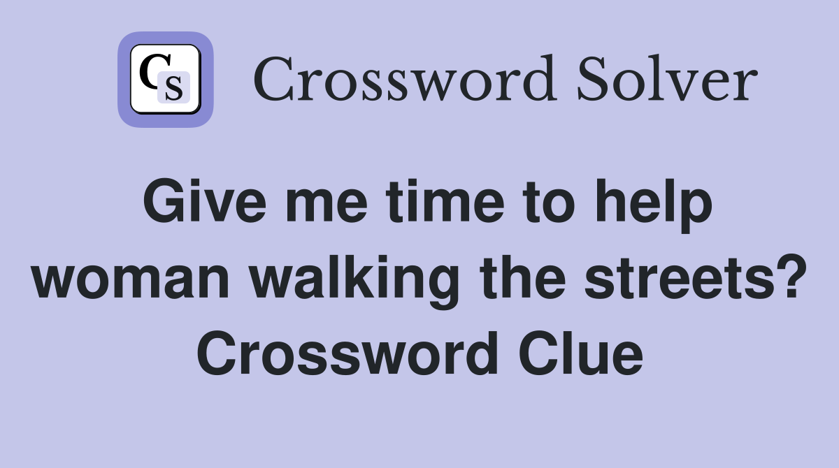Give me time to help woman walking the streets? Crossword Clue