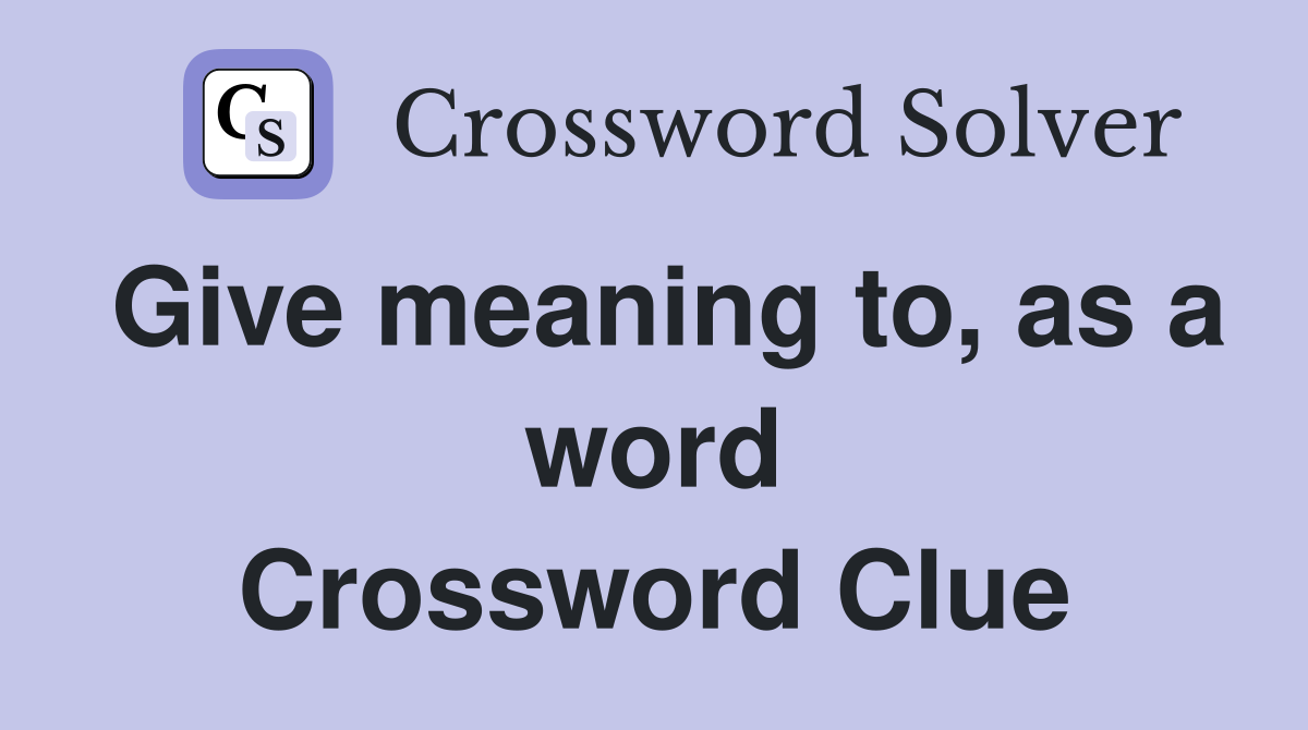 Give meaning to, as a word Crossword Clue