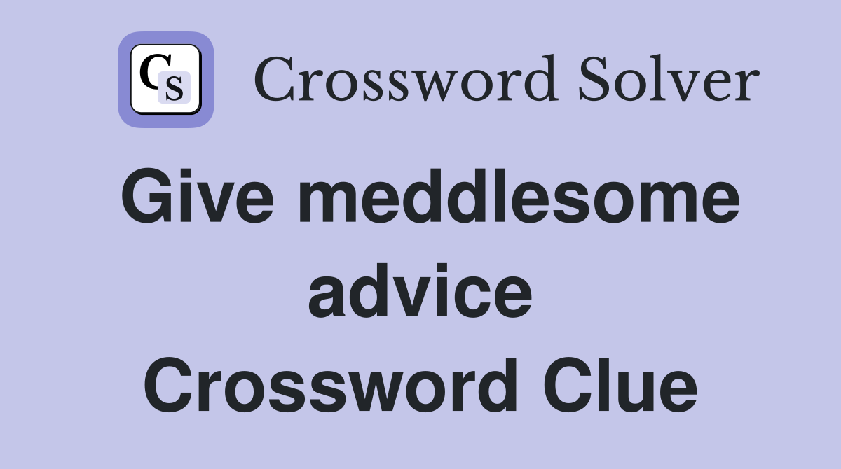 Give meddlesome advice Crossword Clue