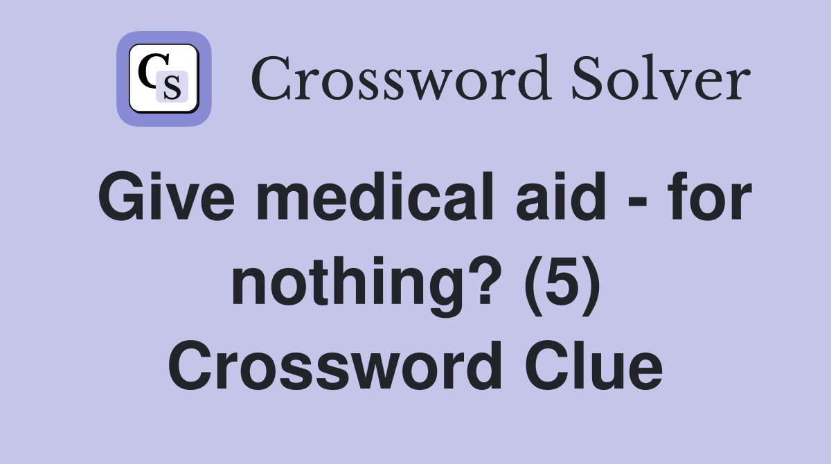 Give medical aid - for nothing? (5) Crossword Clue