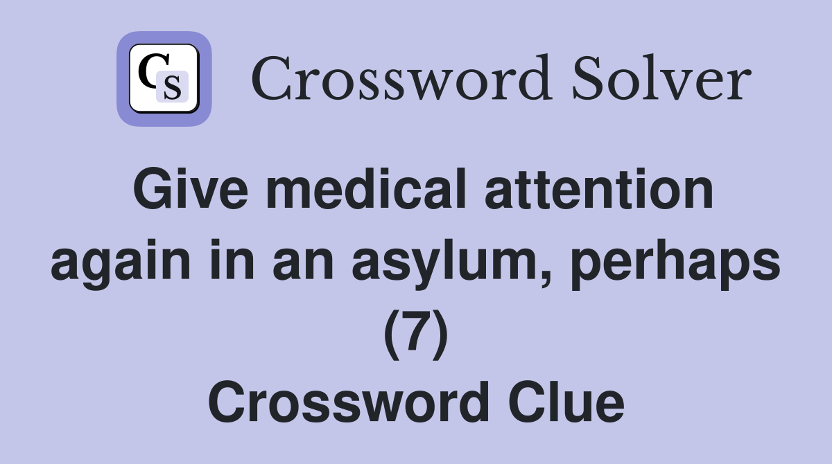 Give medical attention again in an asylum, perhaps (7) Crossword Clue