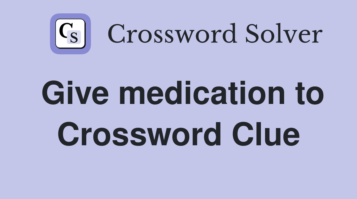 Give medication to Crossword Clue