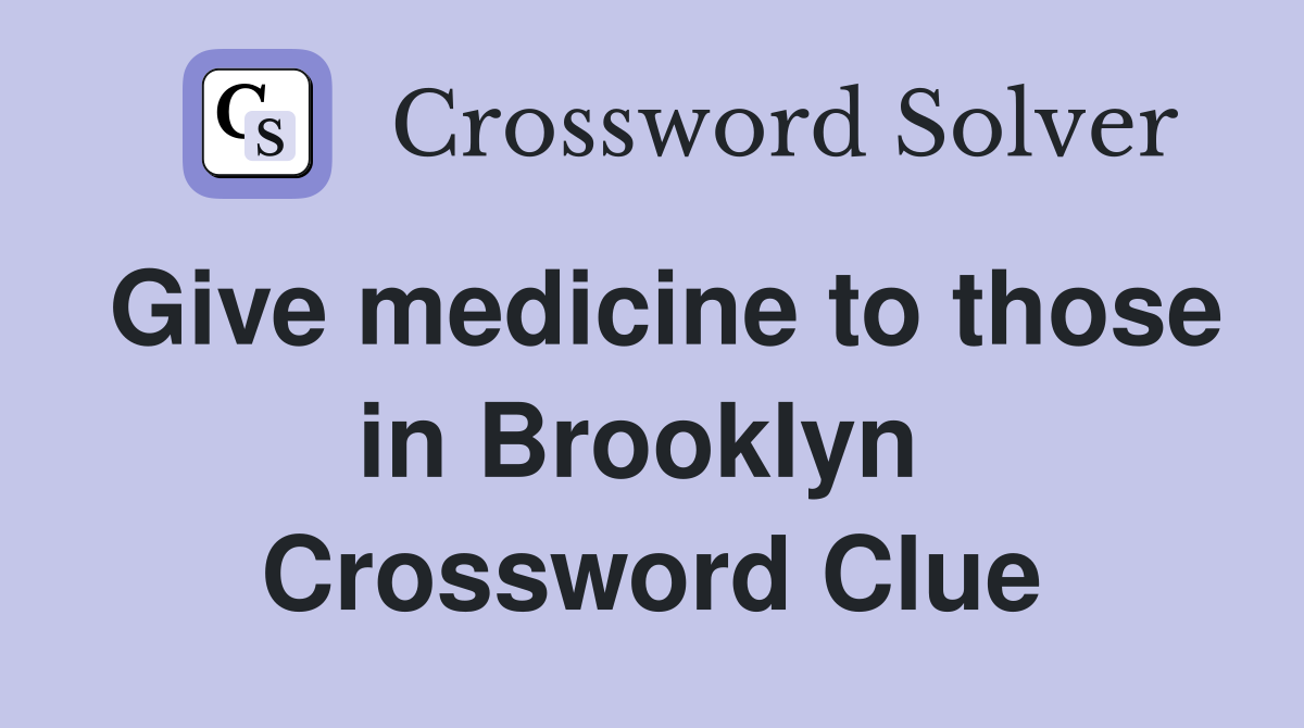 Give medicine to those in Brooklyn  Crossword Clue