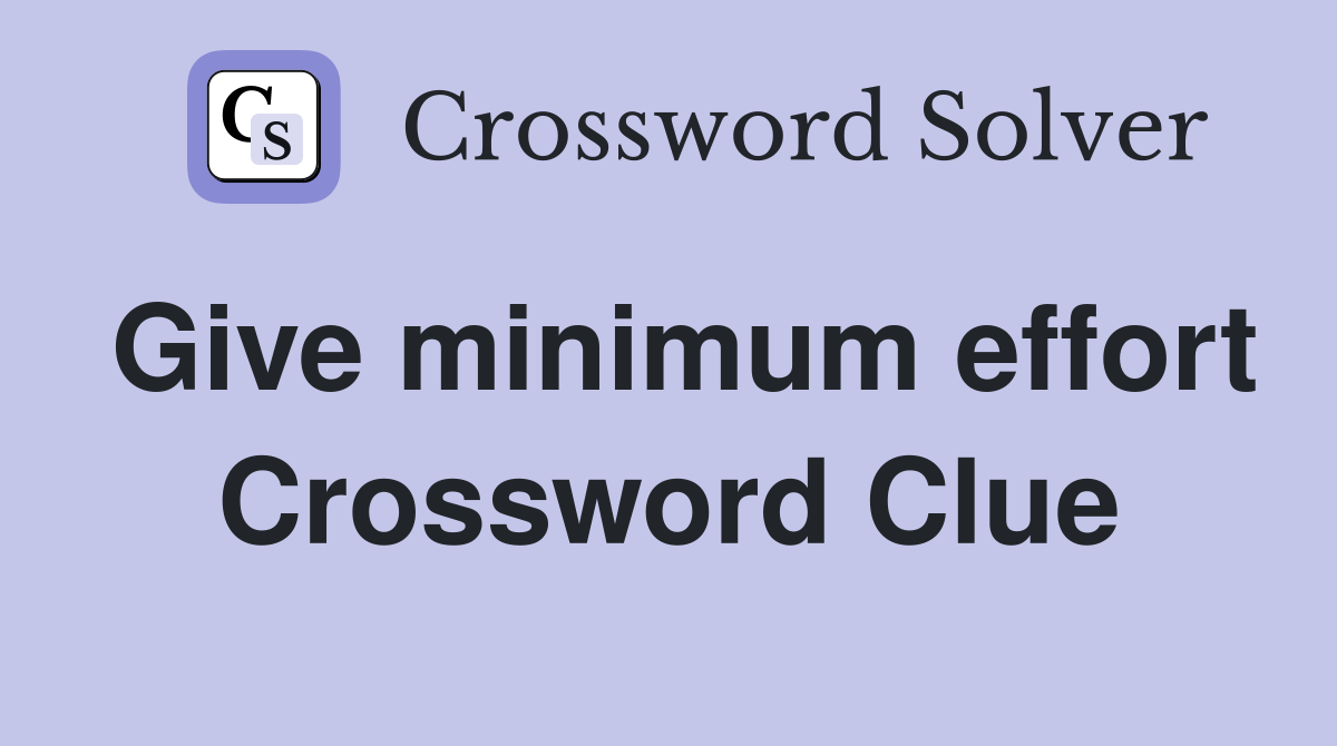 Give minimum effort Crossword Clue