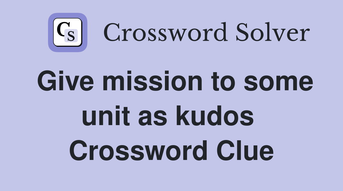 Give mission to some unit as kudos  Crossword Clue