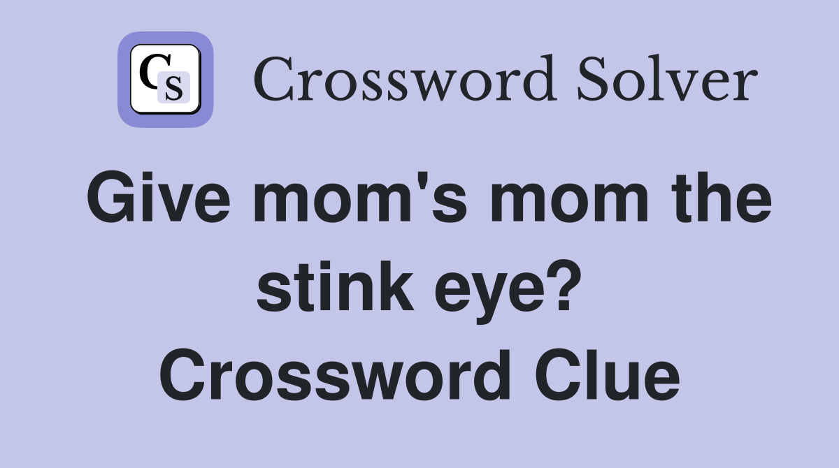 Give mom's mom the stink eye? Crossword Clue