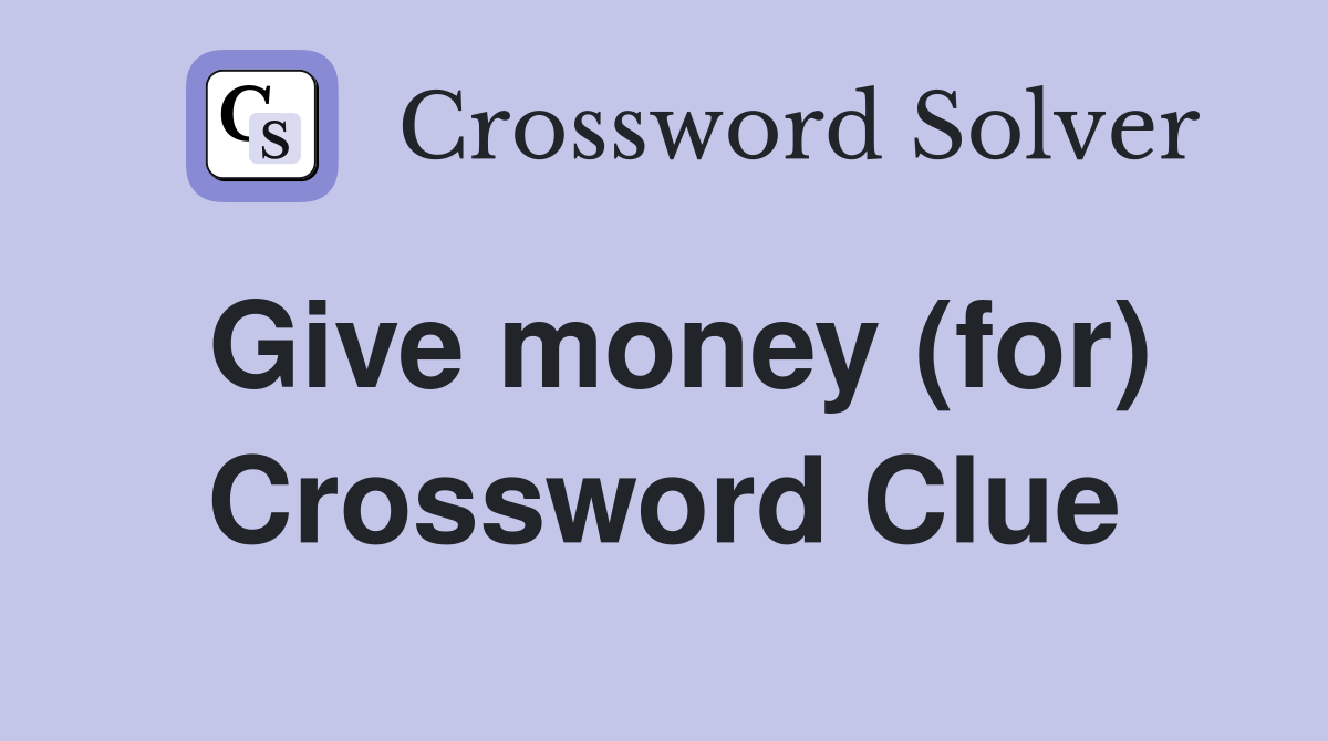 Give money (for) Crossword Clue