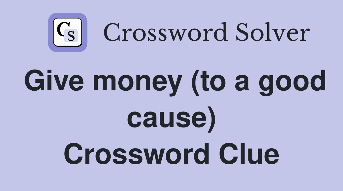 Give money (to a good cause) Crossword Clue