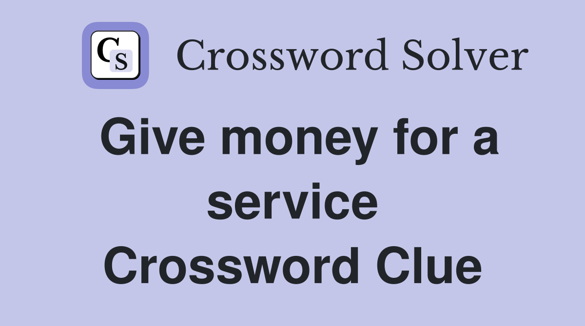 Give money for a service Crossword Clue