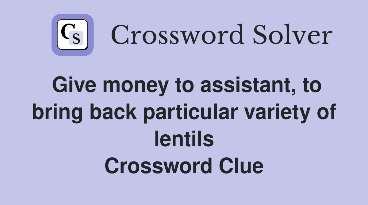 Give money to assistant, to bring back particular variety of lentils Crossword Clue
