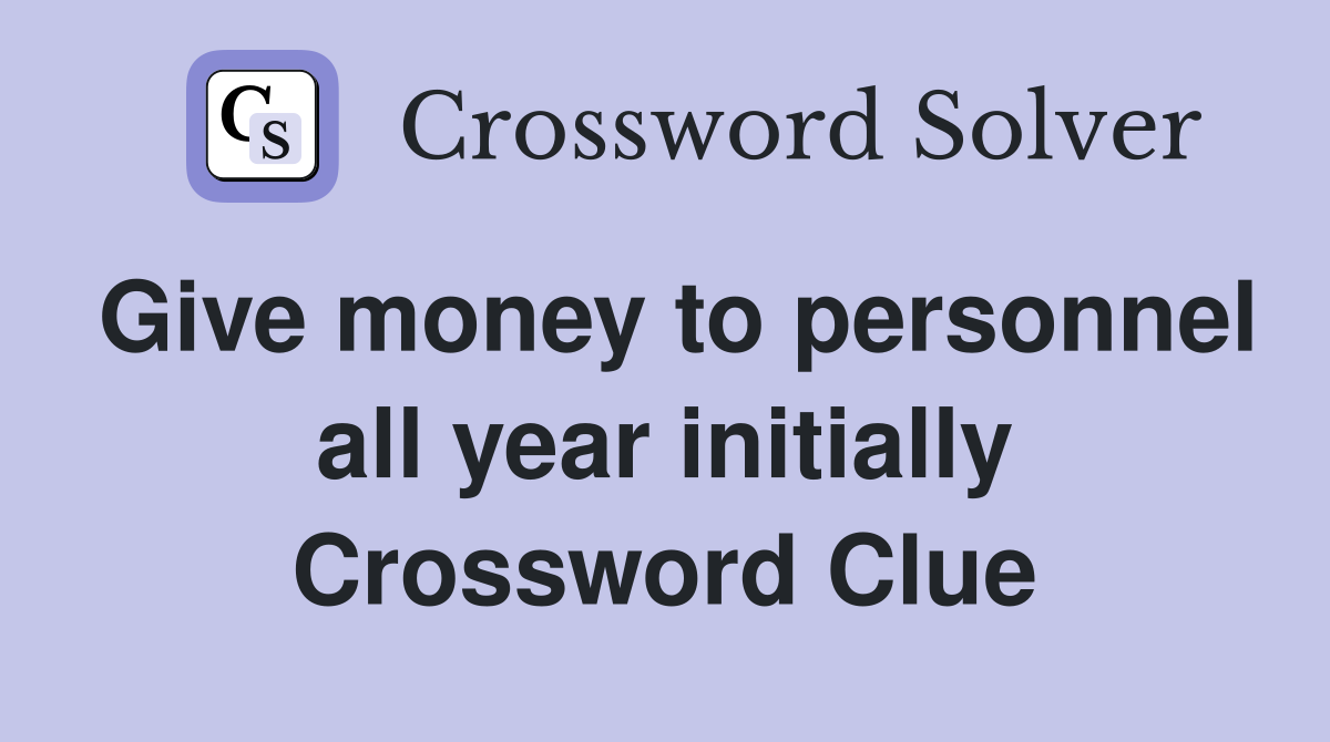 Give money to personnel all year initially Crossword Clue
