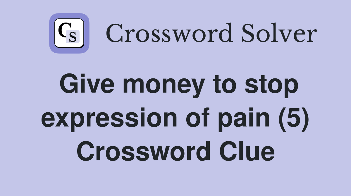 Give money to stop expression of pain (5) Crossword Clue