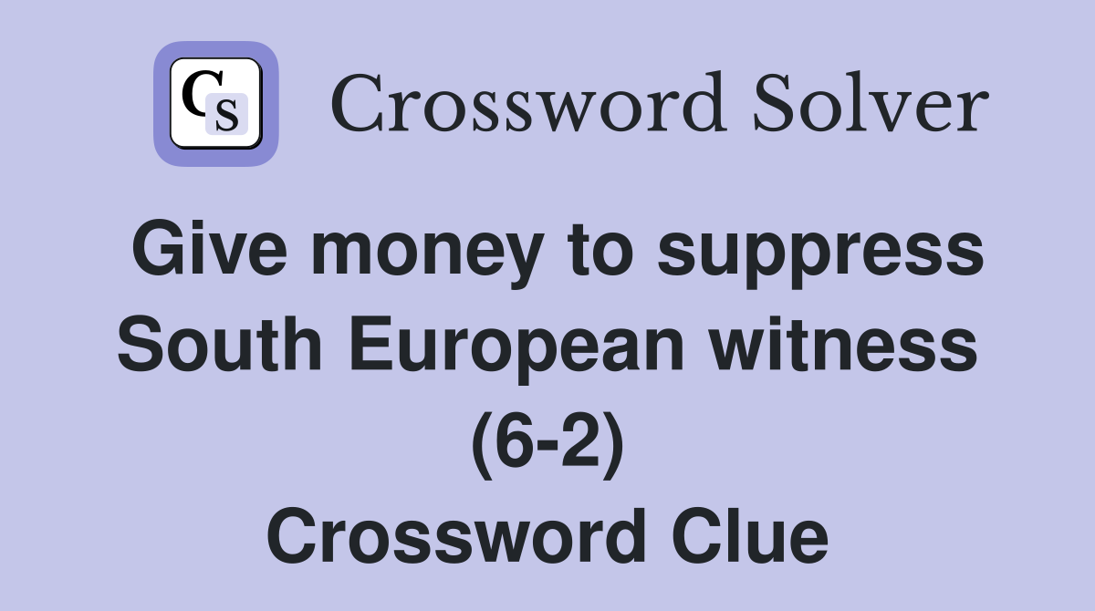 Give money to suppress South European witness (6-2) Crossword Clue