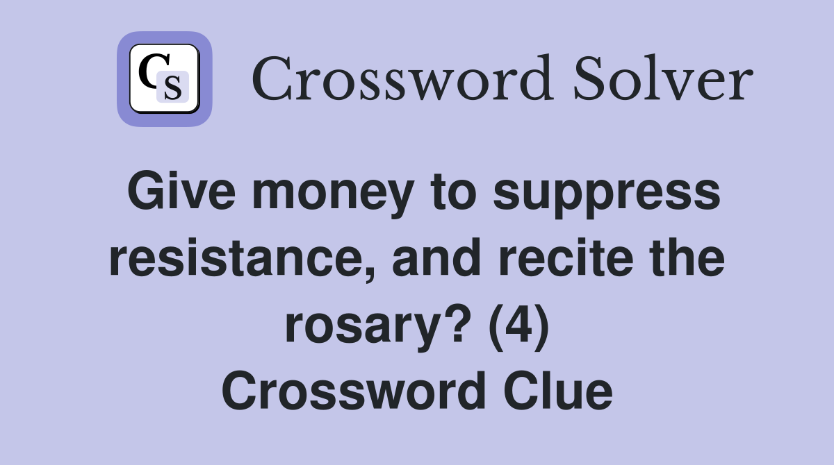 Give money to suppress resistance, and recite the rosary? (4) Crossword Clue