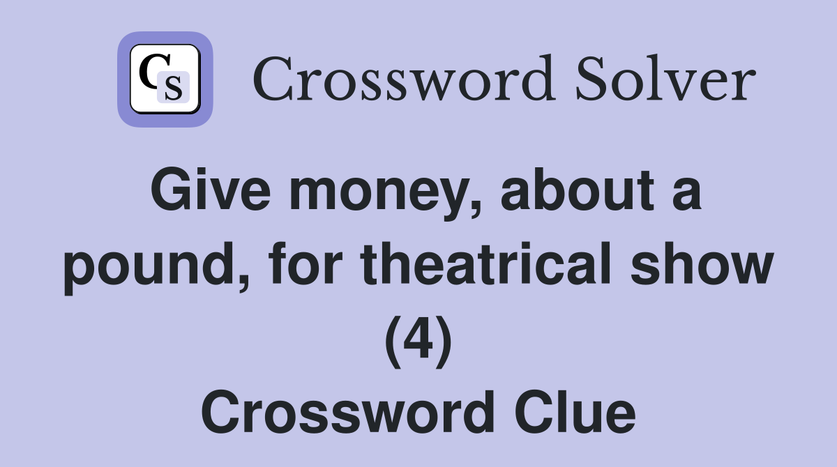 Give money, about a pound, for theatrical show (4) Crossword Clue