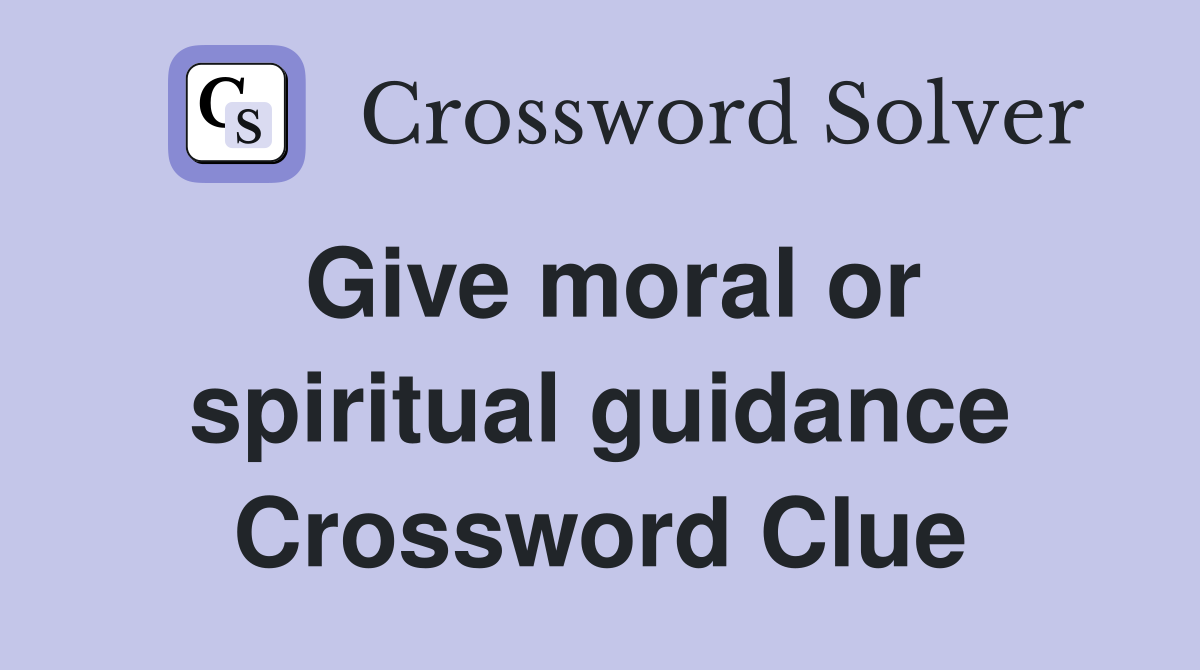 Give moral or spiritual guidance Crossword Clue