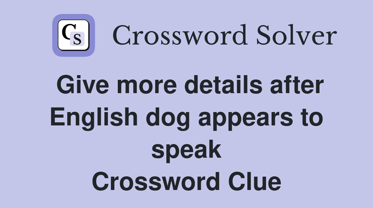 Give more details after English dog appears to speak Crossword Clue