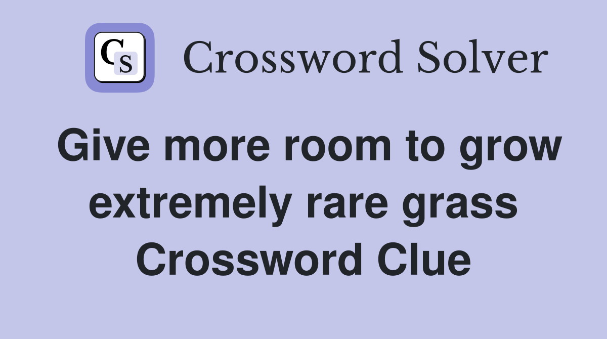 Give more room to grow extremely rare grass Crossword Clue