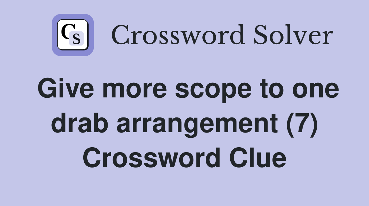 Give more scope to one drab arrangement (7) Crossword Clue