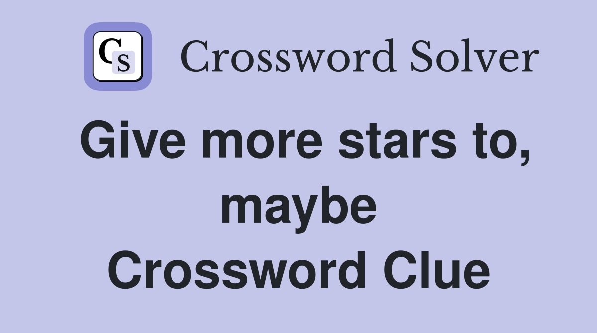 Give more stars to, maybe Crossword Clue