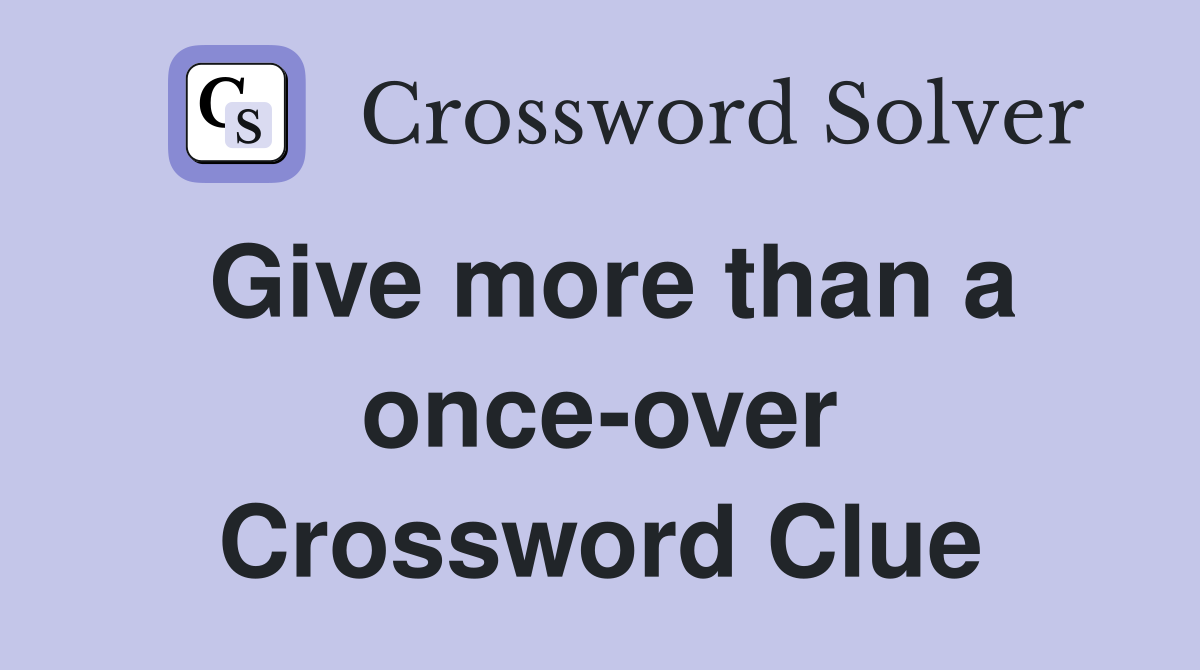 Give more than a once-over Crossword Clue