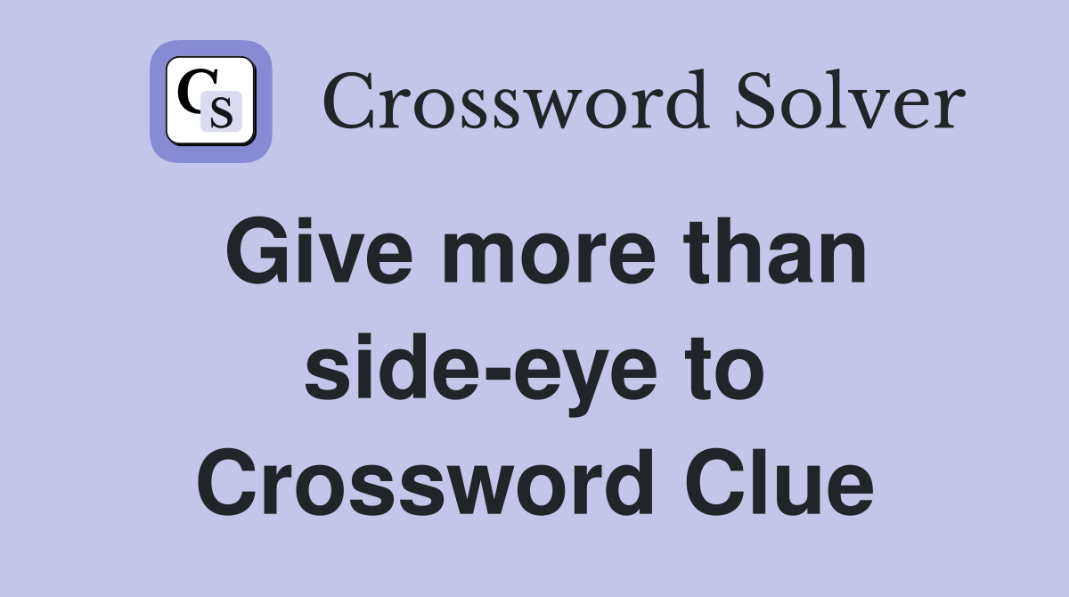 Give more than side-eye to Crossword Clue