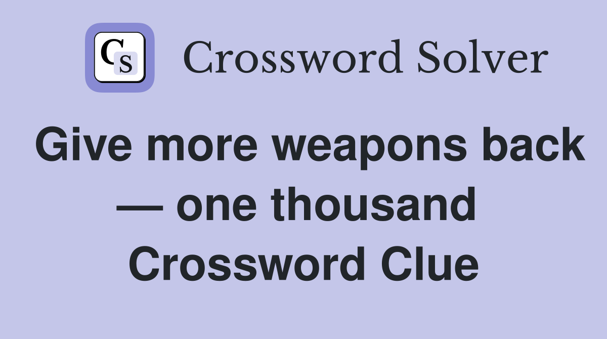 Give more weapons back — one thousand  Crossword Clue
