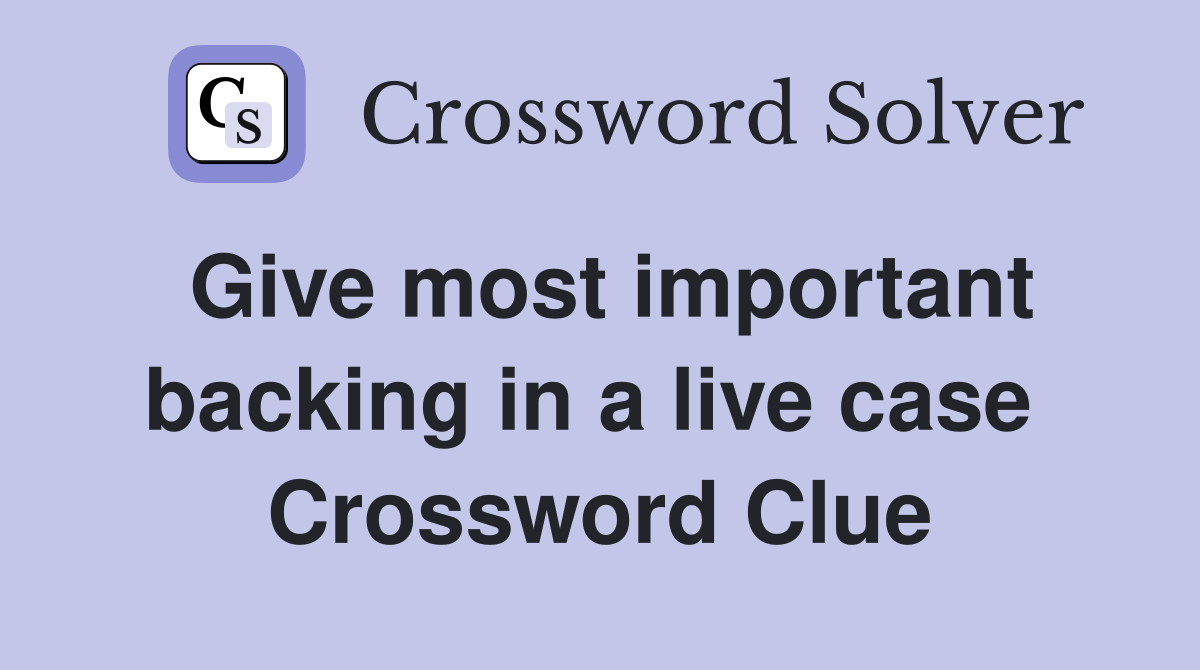 Give most important backing in a live case  Crossword Clue