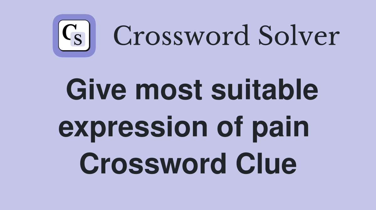 Give most suitable expression of pain  Crossword Clue