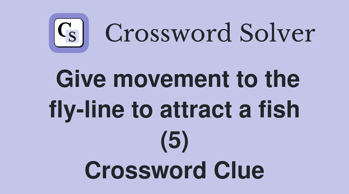 Give movement to the fly-line to attract a fish (5) Crossword Clue