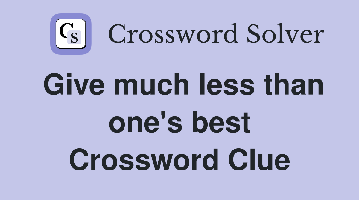 Give much less than one's best Crossword Clue