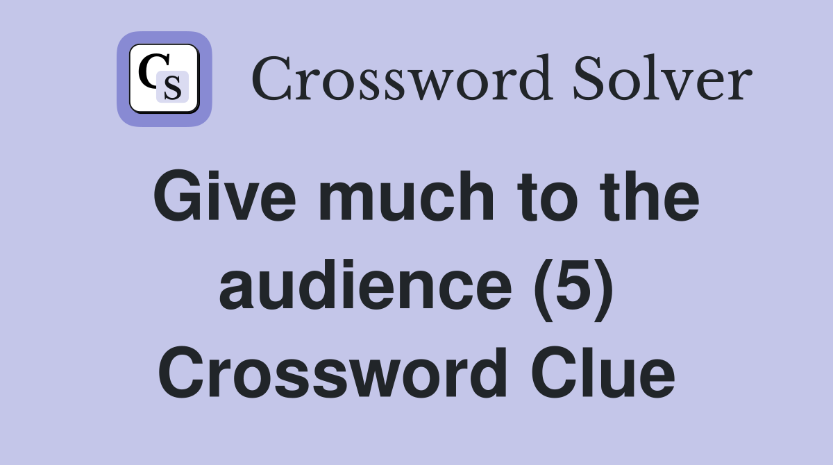 Give much to the audience (5) Crossword Clue