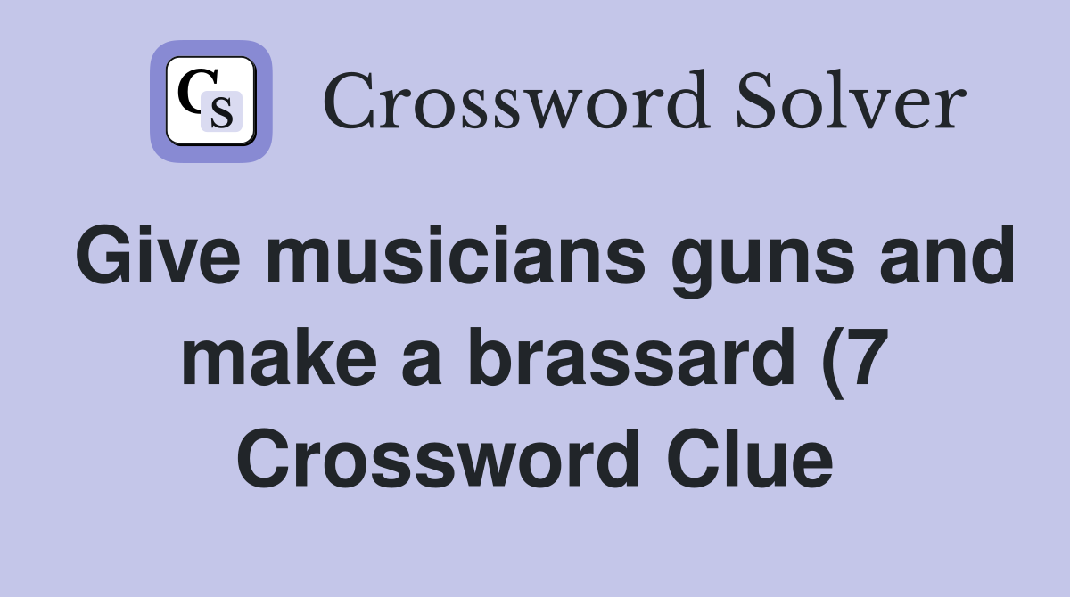 Give musicians guns and make a brassard (7) Crossword Clue Answers Give musicians guns and make a brassard (7) Crossword Clue Answers