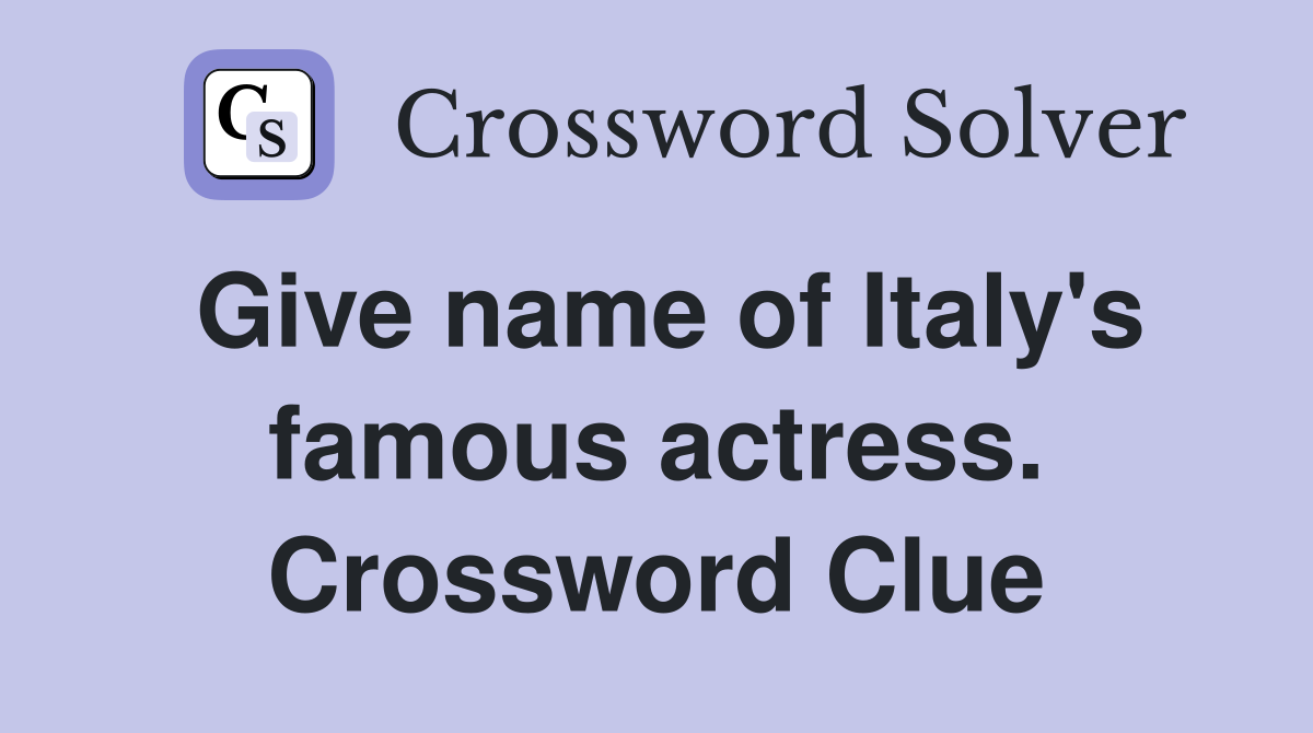 Give name of Italy's famous actress. Crossword Clue