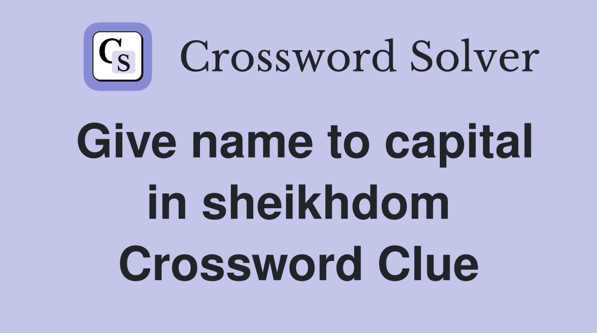 Give name to capital in sheikhdom Crossword Clue