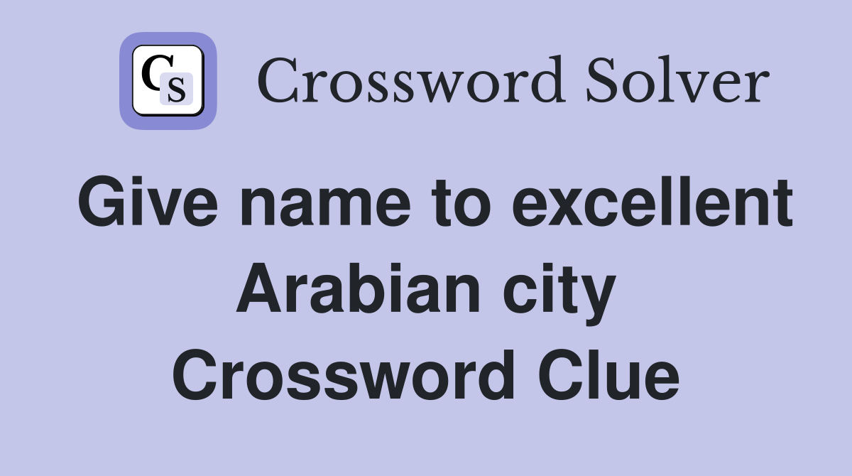 Give name to excellent Arabian city Crossword Clue